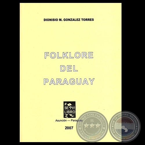 FOLKLORE DEL PARAGUAY - Autor: DIONISIO M. GONZLEZ TORRES - Ao 2007