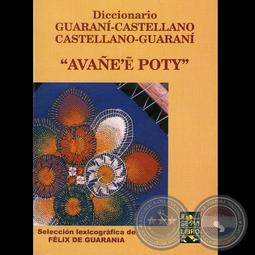 AVAEẼ POTY, 2007. DICCIONARIO GUARAN-CASTELLANO y CASTELLANO-GUARAN - Seleccin lexicogrfica de FLIX DE GUARANIA
