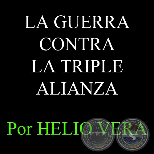 LA GUERRA CONTRA LA TRIPLE ALIANZA - Por HELIO VERA