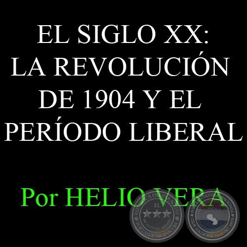 EL SIGLO XX: LA REVOLUCIN DE 1904 Y EL PERODO LIBERAL - Por HELIO VERA 