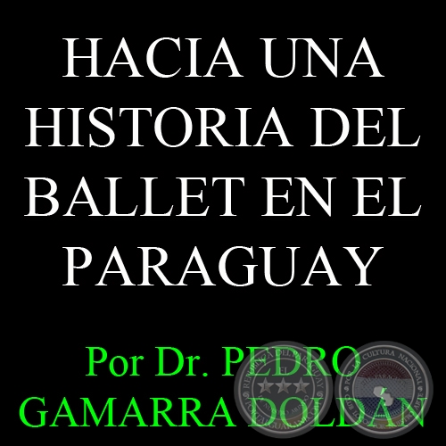 HACIA UNA HISTORIA DEL BALLET EN EL PARAGUAY - Por Dr. PEDRO GAMARRA DOLDN - Domingo, 28 de Abril del 2013