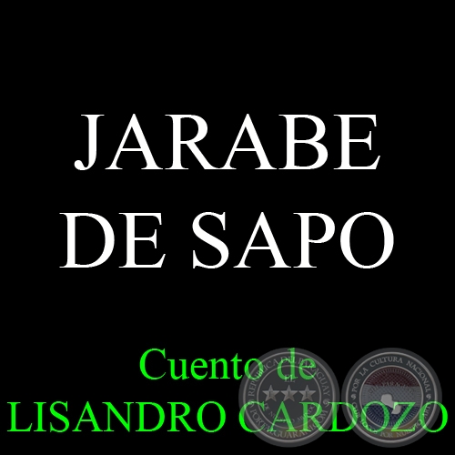 JARABE DE SAPO - Cuento de LISANDRO CARDOZO