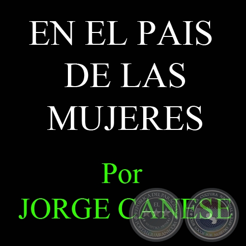 EN EL PAIS DE LAS MUJERES - Por JORGE CANESE