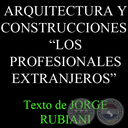 ARQUITECTURA Y CONSTRUCCIONES - LOS PROFESIONALES EXTRANJEROS - Texto de JORGE RUBIANI 