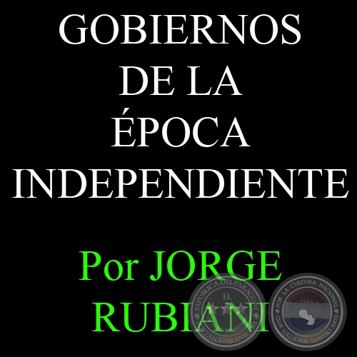 GOBIERNOS DE LA POCA INDEPENDIENTE: CNSULES, CONSEJEROS Y PRESIDENTES DE LA REPBLICA - Por JORGE RUBIANI