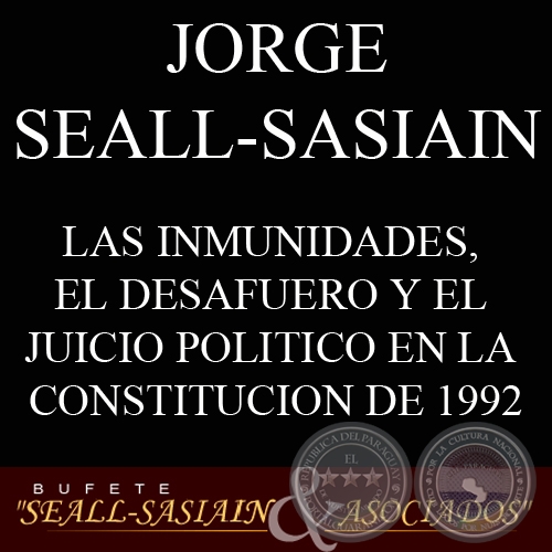 LAS INMUNIDADES, EL DESAFUERO Y EL JUICIO POLITICO EN LA CONSTITUCION DE 1992 (JORGE SEALL-SASIAIN)