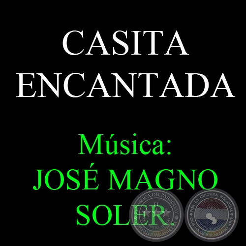 CASITA ENCANTADA - Msica: JOS MAGNO SOLER - Letra: NINO (SATURNINO) ESPNOLA