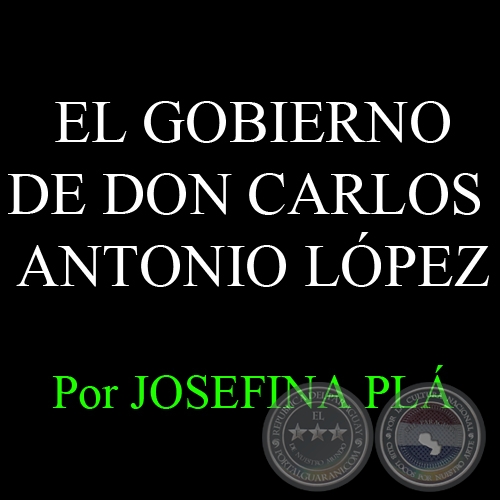 EL GOBIERNO DE DON CARLOS ANTONIO LPEZ - Por JOSEFINA PL