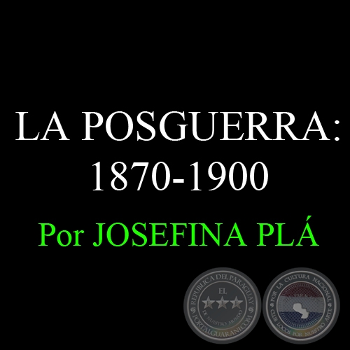 CULTURA PARAGUAYA - LA POSGUERRA: 1870-1900 - Por JOSEFINA PL