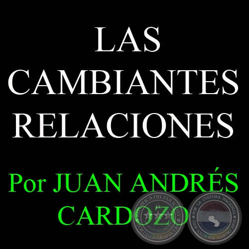 LAS CAMBIANTES RELACIONES - Por JUAN ANDRS CARDOZO - Sbado, 12 de Junio del 2013
