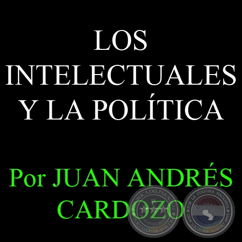 LOS INTELECTUALES Y LA POLTICA - Por JUAN ANDRS CARDOZO - Sbado, 9 de Febrero del 2013