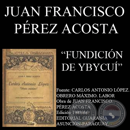FUNDICIN DE YBYCUI - PRESIDENCIA DE CARLOS ANTONIO LPEZ (Por  JUAN FRANCISCO PREZ ACOSTA)