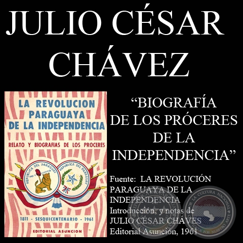 BIOGRAFA DE LOS PRCERES DE LA INDEPENDENCIA PARAGUAYA (Notas de JULIO CSAR CHVES)