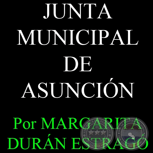 JUNTA MUNICIPAL DE ASUNCIN - Por MARGARITA DURN ESTRAG