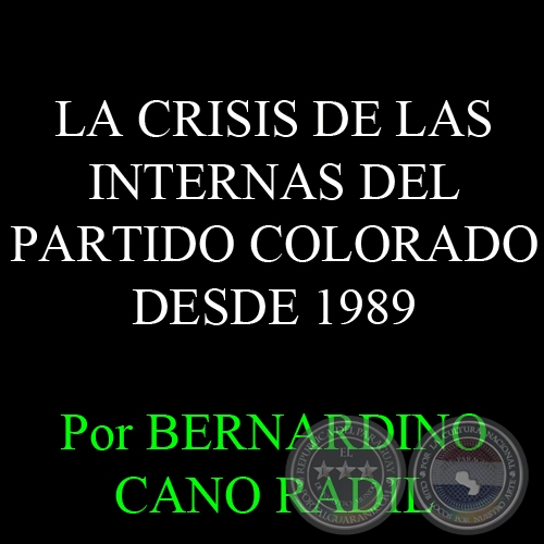 LA CRISIS DE LAS INTERNAS DEL PARTIDO COLORADO DESDE 1989 - Por BERNARDINO CANO RADIL 