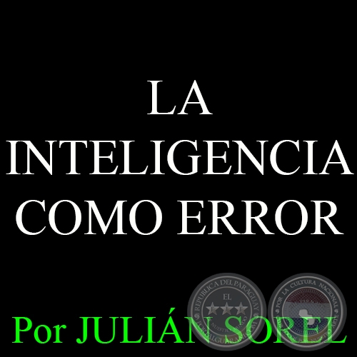 LA INTELIGENCIA COMO ERROR - Por JULIN SOREL - Domingo, 12 de abril del 2015