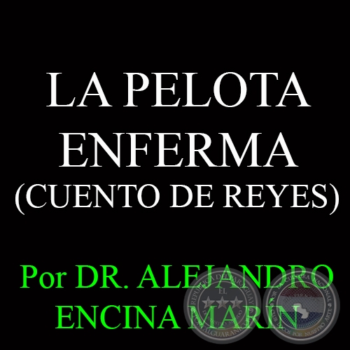 LA PELOTA ENFERMA (CUENTO DE REYES) - Por DR. ALEJANDRO ENCINA MARN - Domingo 11 de Enero del 2015