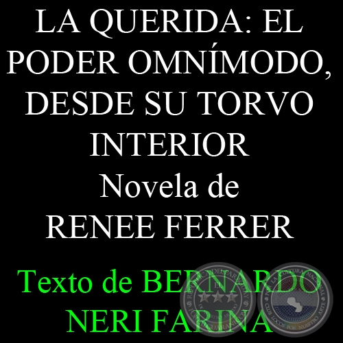 LA QUERIDA: EL PODER OMNMODO, DESDE SU TORVO INTERIOR - Novela de RENEE FERRER - Texto de BERNARDO NERI FARINA 