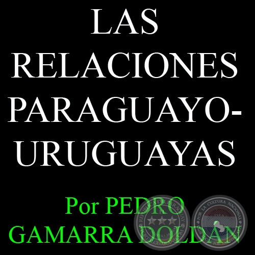 LAS RELACIONES PARAGUAYO-URUGUAYAS - Por PEDRO GAMARRA DOLDN - Domingo, 2 de Junio del 2013