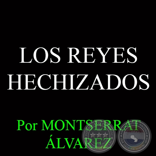 LOS REYES HECHIZADOS - Por MONTSERRAT LVAREZ - 11 y 18 de Enero del 2015