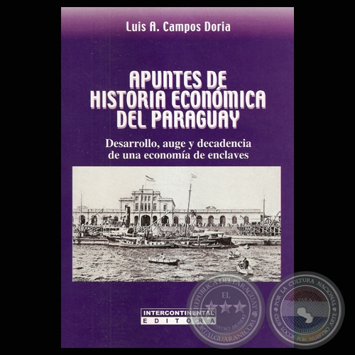 APUNTES DE HISTORIA ECONMICA DEL PARAGUAY. DESARROLLO, AUGE Y DECADENCIA DE UNA ECONOMA DE ENCLAVES (LUIS A. CAMPOS DORIA)