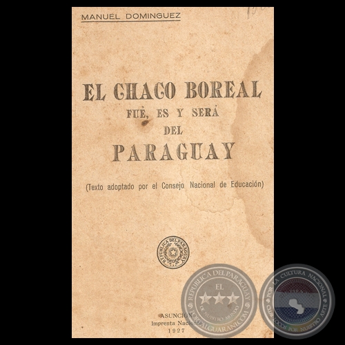 EL CHACO BOREAL FUE, ES Y SER DEL PARAGUAY, 1927 - MANUEL DOMNGUEZ