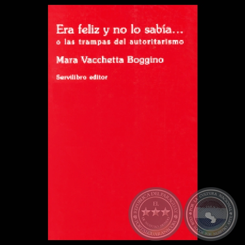 ERA FELIZ Y NO LO SABA... O LAS TRAMPAS DEL AUTORITARISMO - Ensayo de MARA VACCHETTA BOGGINO - Ao 2006