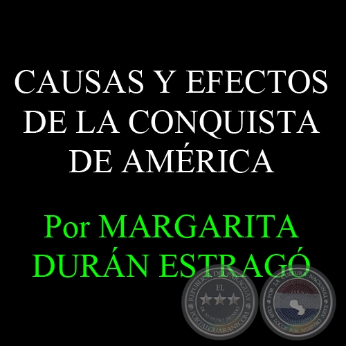 CAUSAS Y EFECTOS DE LA CONQUISTA DE AMÉRICA - Por MARGARITA DURÁN ESTRAGÓ