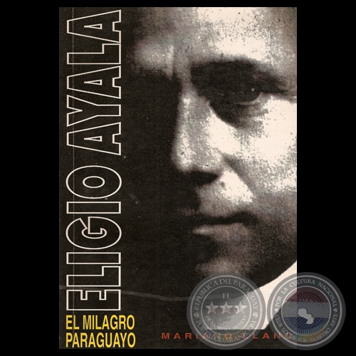 ELIGIO AYALA, EL MILAGRO PARAGUAYO, 1997 - Por MARIANO LLANO