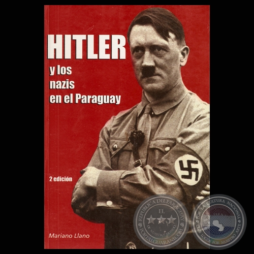 HITLER Y LOS NAZIS EN EL PARAGUAY - Por MARIANO LLANO - Ao 2011