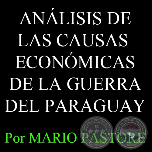 ANLISIS DE LAS CAUSAS ECONMICAS DE LA GUERRA DEL PARAGUAY (Por MARIO PASTORE) 