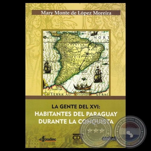 LA GENTE DEL XVI: HABITANTES DEL PARAGUAY  DURANTE LA CONQUISTA, 2012 - Por MARY MONTE DE LPEZ MOREIRA