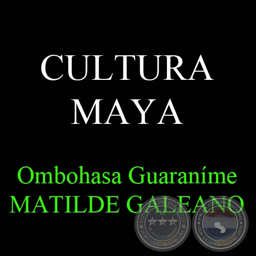 CULTURA MAYA - Ombohasa Guaranme MATILDE GALEANO