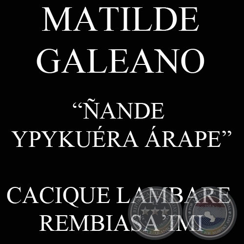 ANDE YPYKURA RAPE - CACIQUE LAMBARE REMBIASAIMI (MATILDE GALEANO)