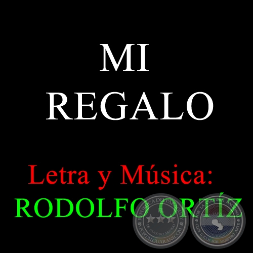 MI REGALO - Letra y Msica de RODOLFO ORTZ