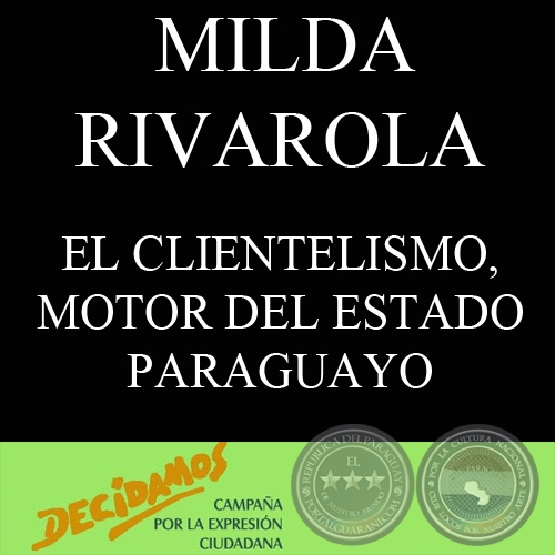 EL CLIENTELISMO, MOTOR DEL ESTADO PARAGUAYO (MILDA RIVAROLA)