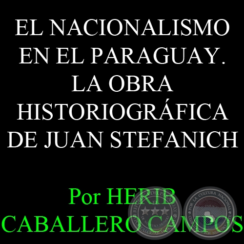 EL NACIONALISMO EN EL PARAGUAY. LA OBRA HISTORIOGRFICA DE JUAN STEFANICH - Por HERIB CABALLERO CAMPOS 