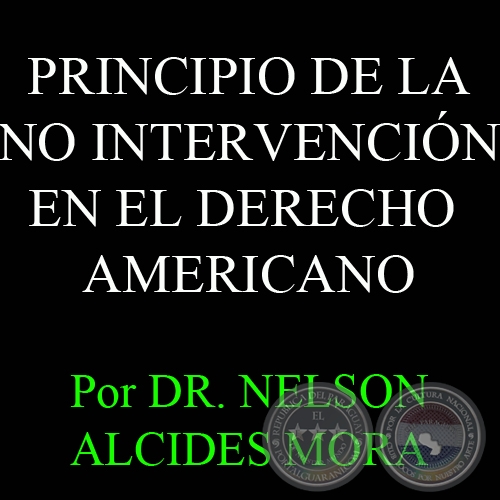 PRINCIPIO DE LA NO INTERVENCIN EN EL DERECHO AMERICANO - Por DR. NELSON ALCIDES MORA - Domingo, 22 de Julio del 2012