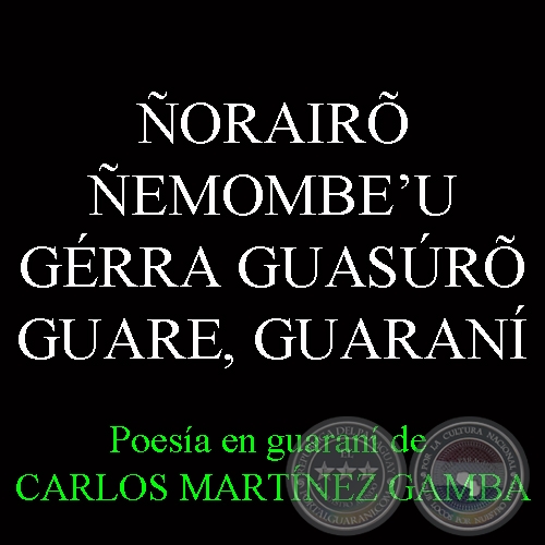 ORAIR EMOMBEʼU GRRA GUASR GUARE, GUARAN - Poesa en guaran de CARLOS MARTNEZ GAMBA 