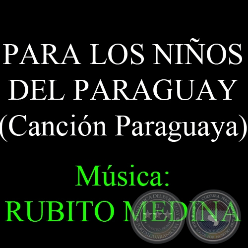 PARA LOS NIÑOS DEL PARAGUAY - Música: RUBITO MEDINA - Letra: CIRILO R. ZAYAS