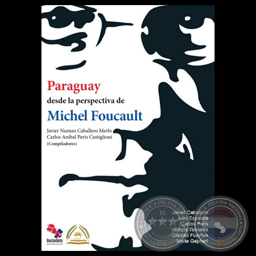 PARAGUAY DESDE LA PERSPECTIVA DE MICHEL FOUCAULT - Compiladores JAVIER NUMAN CABALLERO MERLO y CARLOS ANBAL PERIS