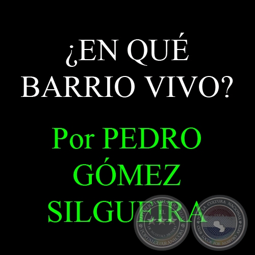EN QU BARRIO VIVO? - Por PEDRO GMEZ SILGUEIRA - Domingo, 9 de Setiembre del 2012