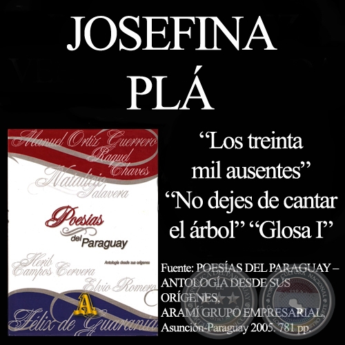 LOS TREINTA MIL AUSENTES (FRAGMENTO), NO DEJES DE CANTAR EL RBOL y GLOSA I - Poesas de JOSEFINA PL 
