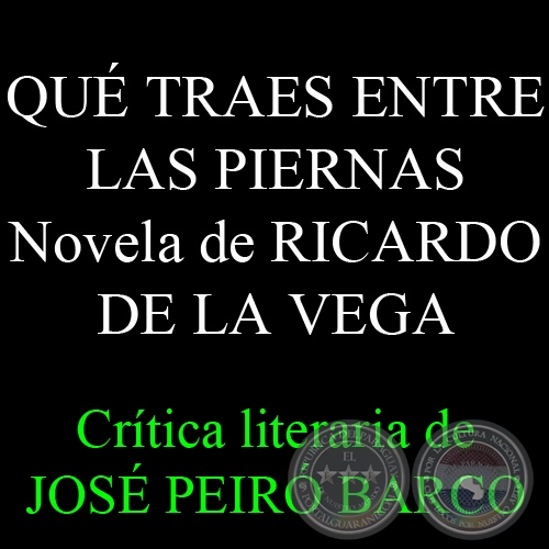 QU TRAES ENTRE LAS PIERNAS  NOVELA DE RICARDO DE LA VEGA - Crtica literaria de JOS VICENTE PEIR BARCO - Ao 2013