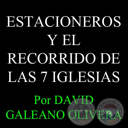 CULTURA POPULAR: ESTACIONEROS Y EL RECORRIDO DE LAS 7 IGLESIAS - Ohai: DAVID GALEANO OLIVERA