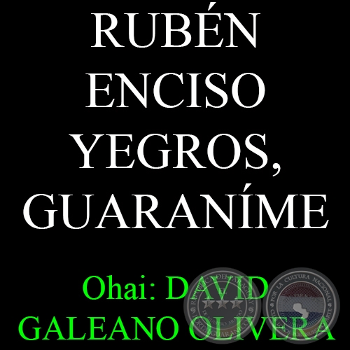 RUBN ENCISO YEGROS, GUARANI HA CASTELLANO-PE - Ohai: DAVID GALEANO OLIVERA