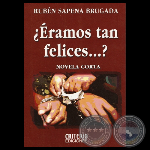 Portal Guaraní ¿ÉRAMOS TAN FELICES…? Novela de RUBEN ADOLFO SAPENA BRUGADA Año 2009