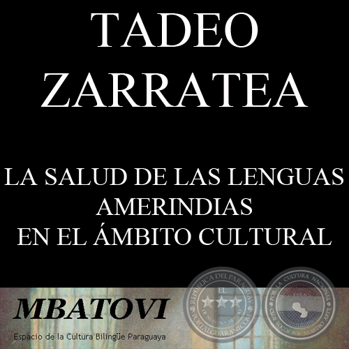 LA SALUD DE LAS LENGUAS AMERINDIAS EN EL MBITO CULTURAL (EL CASO DEL PARAGUAY) - Por TADEO ZARRATEA