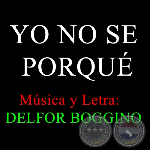 YO NO SE PORQU - Letra y Msica: DELFOR BOGGINO