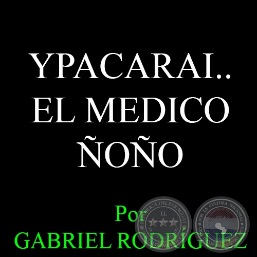 YPACARAI...EL MEDICO OO - Por GABRIEL RODRGUEZ